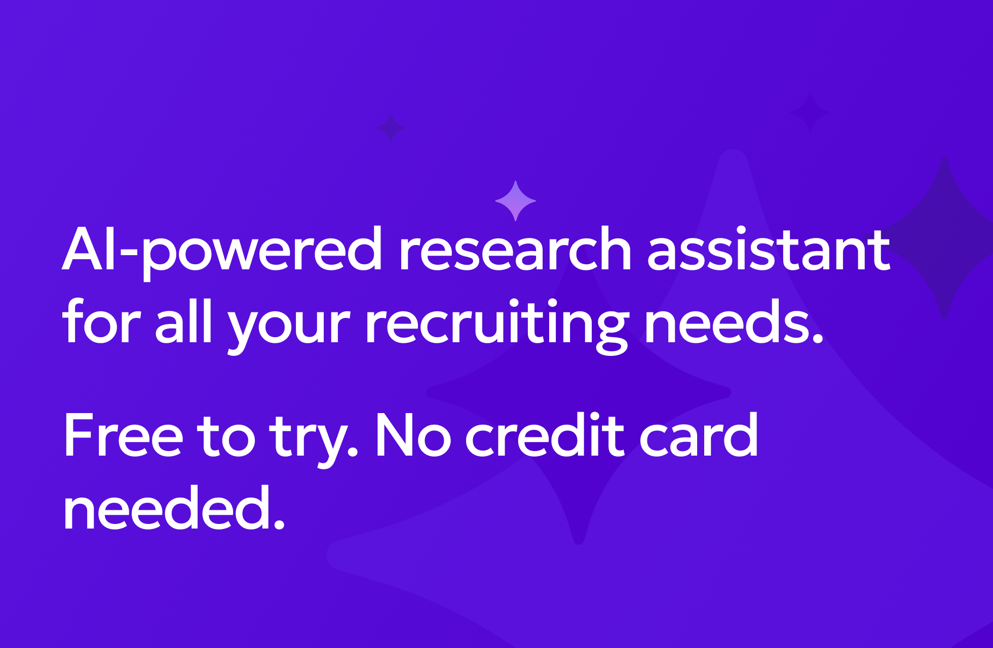 AI-powered research assistant for all your recruiting needs. Free to try. No credit card needed.